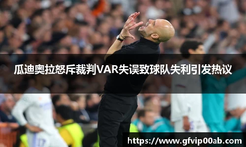 瓜迪奥拉怒斥裁判VAR失误致球队失利引发热议