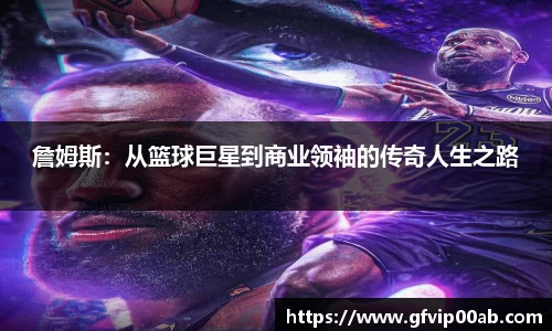 詹姆斯：从篮球巨星到商业领袖的传奇人生之路