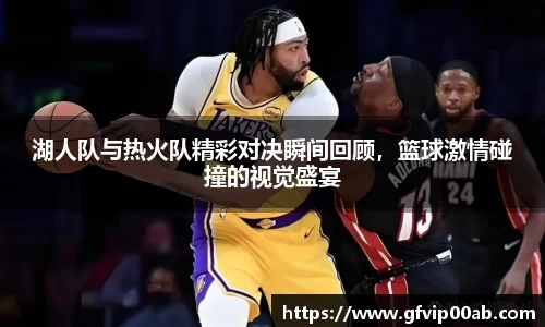 湖人队与热火队精彩对决瞬间回顾，篮球激情碰撞的视觉盛宴